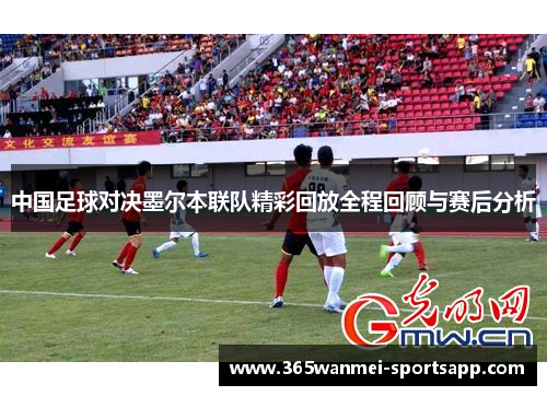 中国足球对决墨尔本联队精彩回放全程回顾与赛后分析