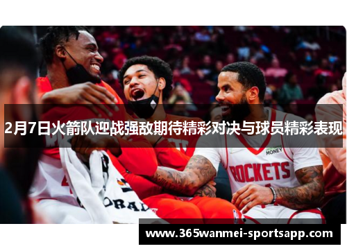 2月7日火箭队迎战强敌期待精彩对决与球员精彩表现
